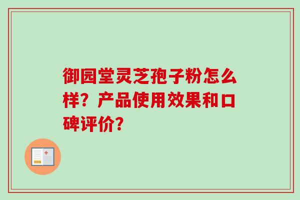 御园堂灵芝孢子粉怎么样？产品使用效果和口碑评价？