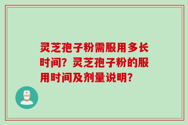 灵芝孢子粉需服用多长时间？灵芝孢子粉的服用时间及剂量说明？