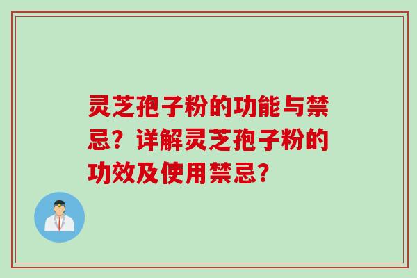 灵芝孢子粉的功能与禁忌？详解灵芝孢子粉的功效及使用禁忌？