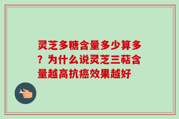 灵芝多糖含量多少算多？为什么说灵芝三萜含量越高抗癌效果越好