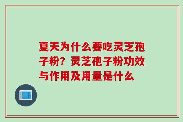 夏天为什么要吃灵芝孢子粉？灵芝孢子粉功效与作用及用量是什么