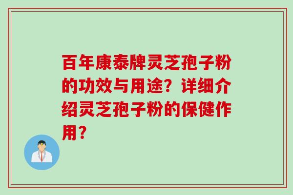 百年康泰牌灵芝孢子粉的功效与用途？详细介绍灵芝孢子粉的保健作用？