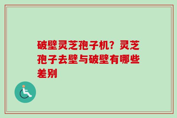 破壁灵芝孢子机？灵芝孢子去壁与破壁有哪些差别