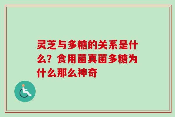 灵芝与多糖的关系是什么？食用菌真菌多糖为什么那么神奇