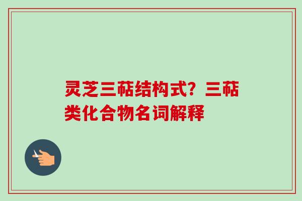 灵芝三萜结构式？三萜类化合物名词解释