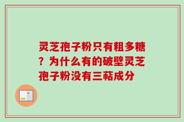 灵芝孢子粉只有粗多糖？为什么有的破壁灵芝孢子粉没有三萜成分