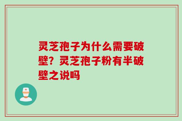 灵芝孢子为什么需要破壁?灵芝孢子粉有半破壁之说吗 灵芝孢子为什么需要破壁?灵芝孢子粉有半破壁之说吗