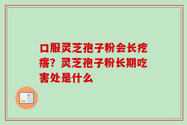 口服灵芝孢子粉会长疙瘩？灵芝孢子粉长期吃害处是什么