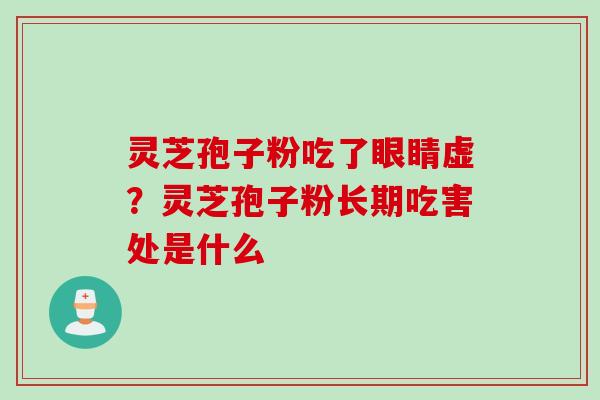 灵芝孢子粉吃了眼睛虚？灵芝孢子粉长期吃害处是什么