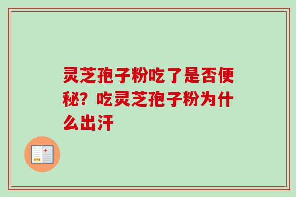 灵芝孢子粉吃了是否便秘？吃灵芝孢子粉为什么出汗