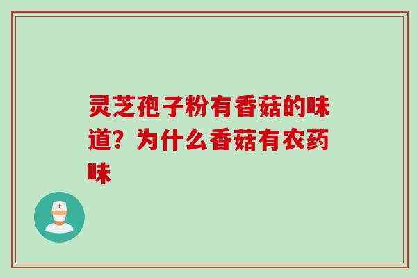 灵芝孢子粉有香菇的味道？为什么香菇有农药味
