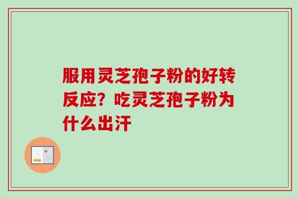 服用灵芝孢子粉的好转反应？吃灵芝孢子粉为什么出汗