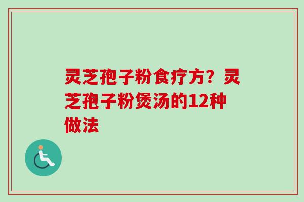 灵芝孢子粉食疗方？灵芝孢子粉煲汤的12种做法