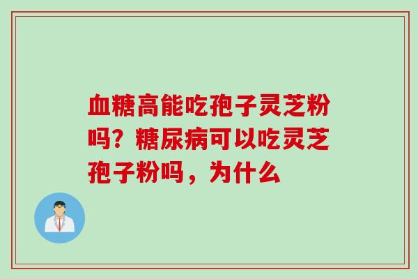血糖高能吃孢子灵芝粉吗？糖尿病可以吃灵芝孢子粉吗，为什么