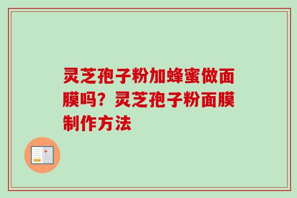 灵芝孢子粉加蜂蜜做面膜吗？灵芝孢子粉面膜制作方法