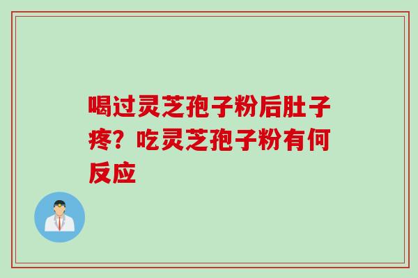 喝过灵芝孢子粉后肚子疼？吃灵芝孢子粉有何反应