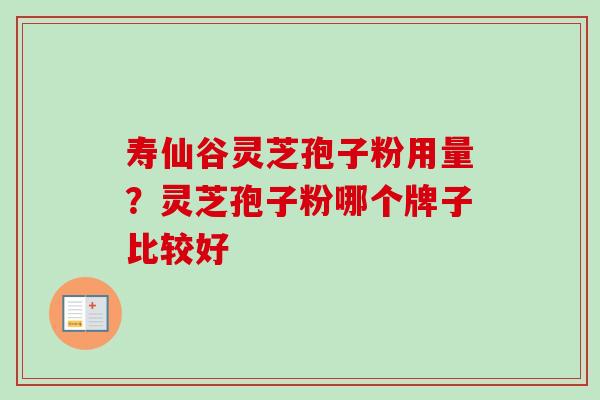 寿仙谷灵芝孢子粉用量？灵芝孢子粉哪个牌子比较好