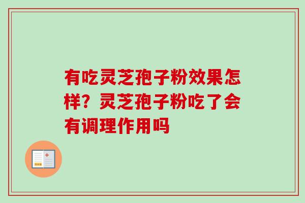 有吃灵芝孢子粉效果怎样?灵芝孢子粉吃了会有调理作用吗 有吃灵芝孢子粉效果怎样?灵芝孢子粉吃了会有调理作用吗