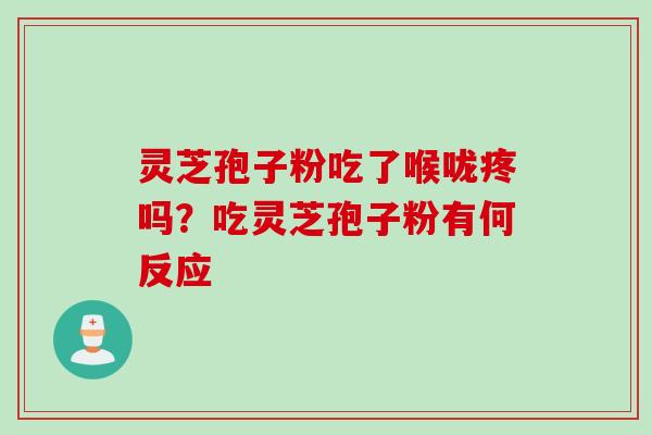 灵芝孢子粉吃了喉咙疼吗？吃灵芝孢子粉有何反应