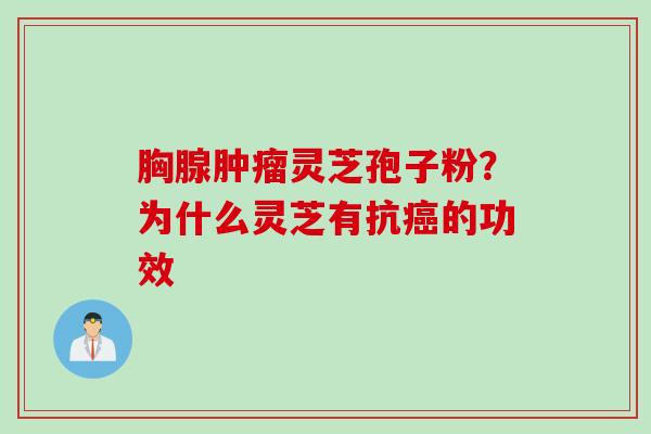 胸腺肿瘤灵芝孢子粉？为什么灵芝有抗癌的功效