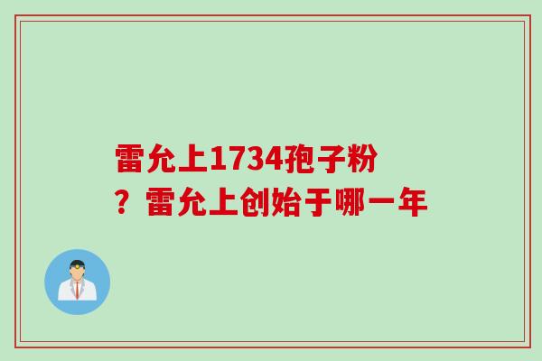 雷允上1734孢子粉？雷允上创始于哪一年