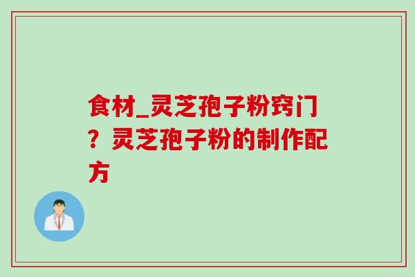 食材_灵芝孢子粉窍门？灵芝孢子粉的制作配方