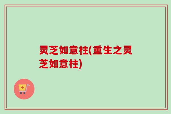 灵芝如意柱(重生之灵芝如意柱)