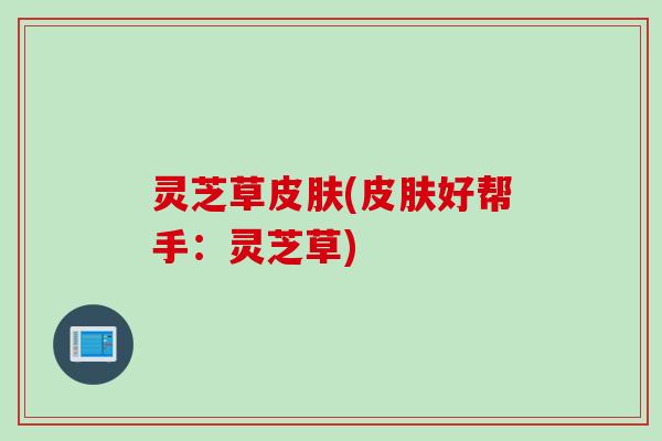 灵芝草皮肤(皮肤好帮手：灵芝草)