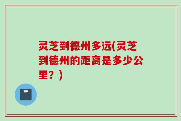 灵芝到德州多远(灵芝到德州的距离是多少公里？)