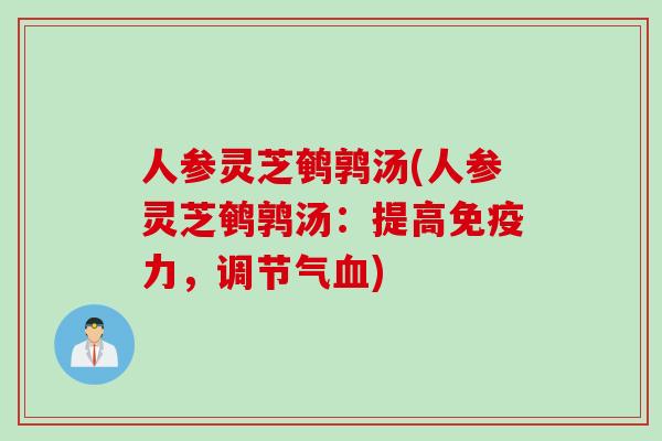 人参灵芝鹌鹑汤(人参灵芝鹌鹑汤：提高免疫力，调节气血)