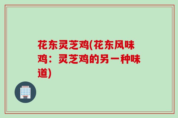 花东灵芝鸡(花东风味鸡：灵芝鸡的另一种味道)