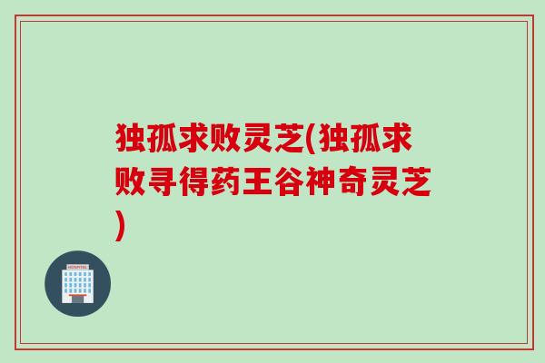 独孤求败灵芝(独孤求败寻得药王谷神奇灵芝)