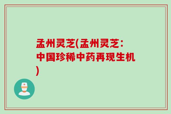 孟州灵芝(孟州灵芝：中国珍稀中药再现生机)