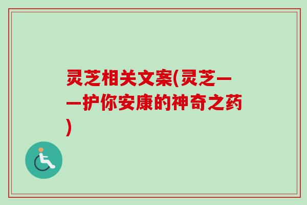 灵芝相关文案(灵芝——护你安康的神奇之药)