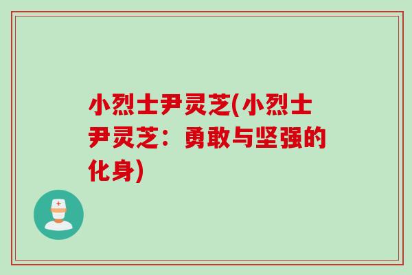 小烈士尹灵芝(小烈士尹灵芝：勇敢与坚强的化身)