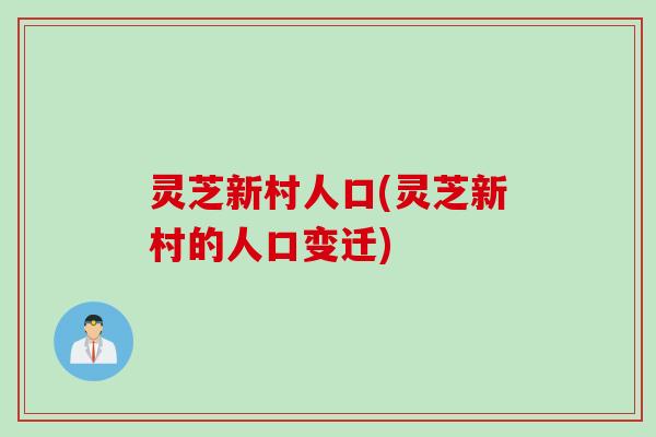 灵芝新村人口(灵芝新村的人口变迁)