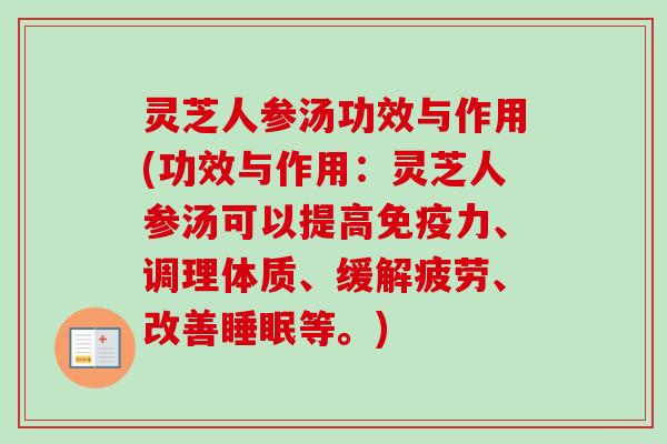 灵芝人参汤功效与作用(功效与作用：灵芝人参汤可以提高免疫力、调理体质、缓解疲劳、改善睡眠等。)
