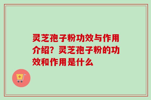 灵芝孢子粉功效与作用介绍?灵芝孢子粉的功效和作用是什么 灵芝孢子粉功效与作用介绍?灵芝孢子粉的功效和作用是什么