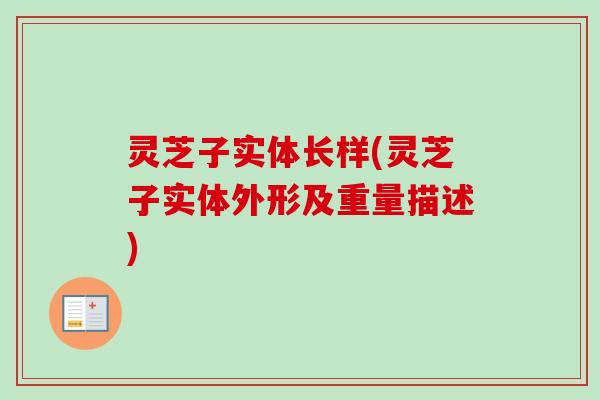 灵芝子实体长样(灵芝子实体外形及重量描述)