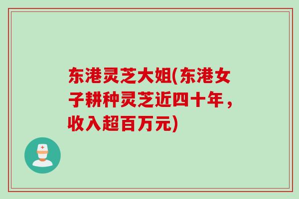 东港灵芝大姐(东港女子耕种灵芝近四十年，收入超百万元)