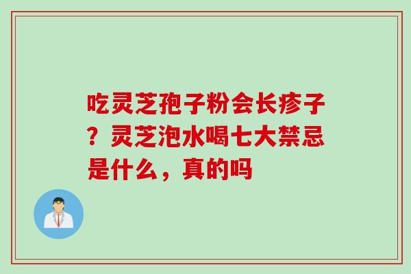 吃灵芝孢子粉会长疹子？灵芝泡水喝七大禁忌是什么，真的吗