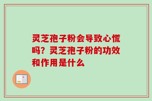 灵芝孢子粉会导致心慌吗？灵芝孢子粉的功效和作用是什么