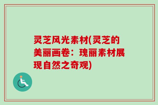 灵芝风光素材(灵芝的美丽画卷：瑰丽素材展现自然之奇观)