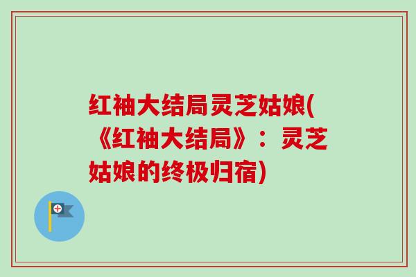 红袖大结局灵芝姑娘(《红袖大结局》：灵芝姑娘的终极归宿)