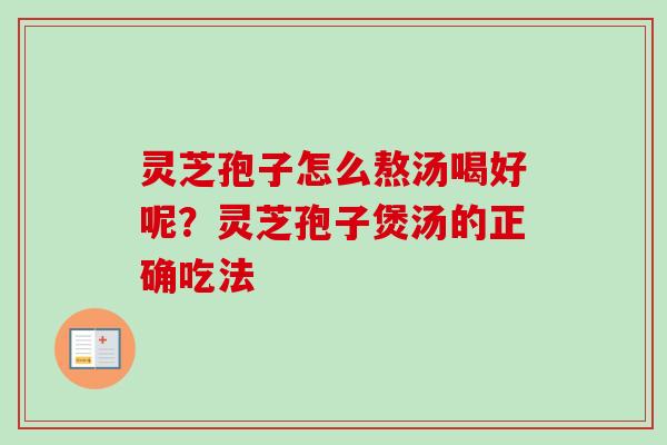 灵芝孢子怎么熬汤喝好呢？灵芝孢子煲汤的正确吃法