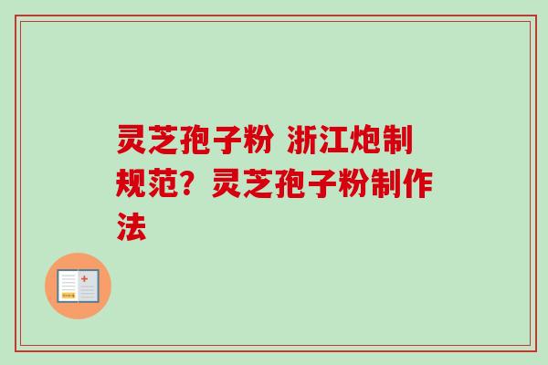 灵芝孢子粉 浙江炮制规范？灵芝孢子粉制作法