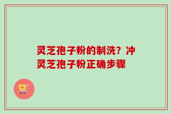 灵芝孢子粉的制洗？冲灵芝孢子粉正确步骤