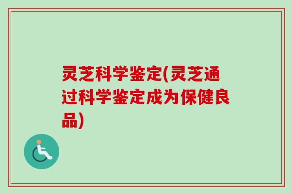 灵芝科学鉴定(灵芝通过科学鉴定成为保健良品)