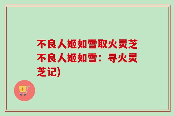 不良人姬如雪取火灵芝不良人姬如雪：寻火灵芝记)