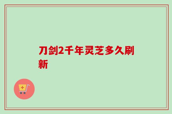 刀剑2千年灵芝多久刷新